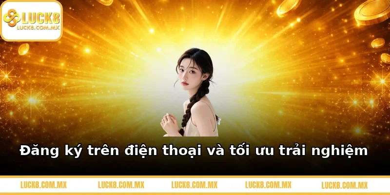 Đăng ký trên điện thoại và tối ưu trải nghiệm