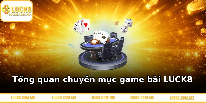 Tổng quan chuyên mục game bài LUCK8