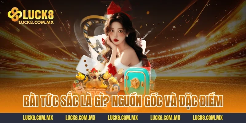 Bài tức sắc là gì? Nguồn gốc và đặc điểm