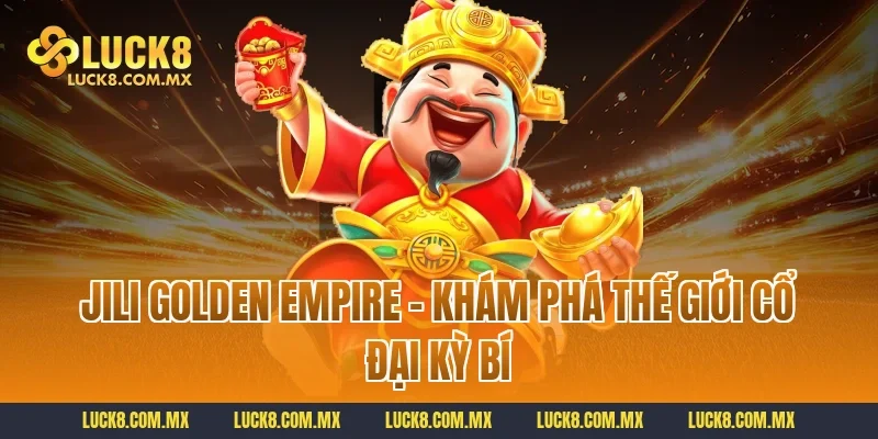 Jili Golden Empire – Khám Phá Thế Giới Cổ Đại Kỳ Bí