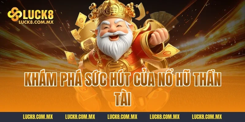 Khám phá sức hút của Nổ hũ thần tài