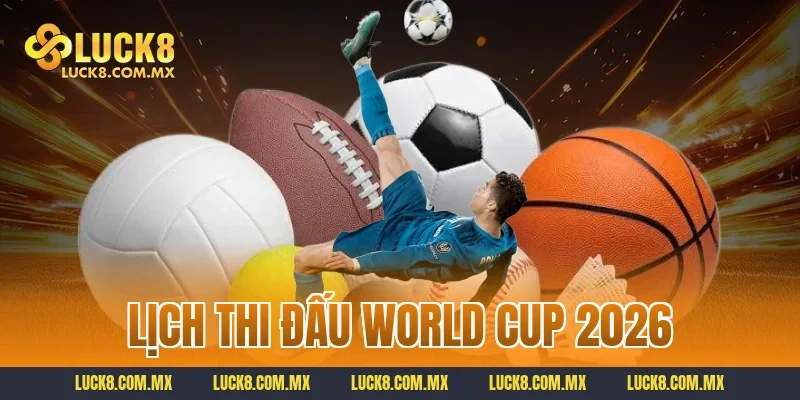 lịch thi đấu World Cup 2026