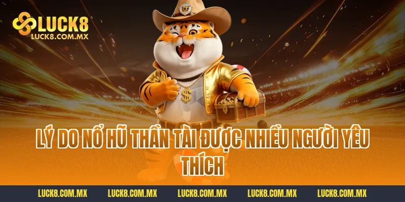 Lý do Nổ hũ thần tài được nhiều người yêu thích