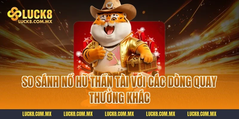 So sánh Nổ hũ thần tài với các dòng quay thưởng khác