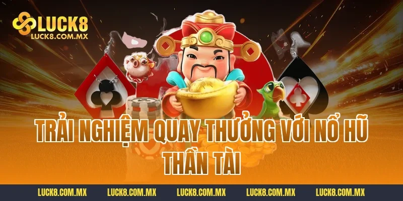 Trải nghiệm quay thưởng với Nổ hũ thần tài